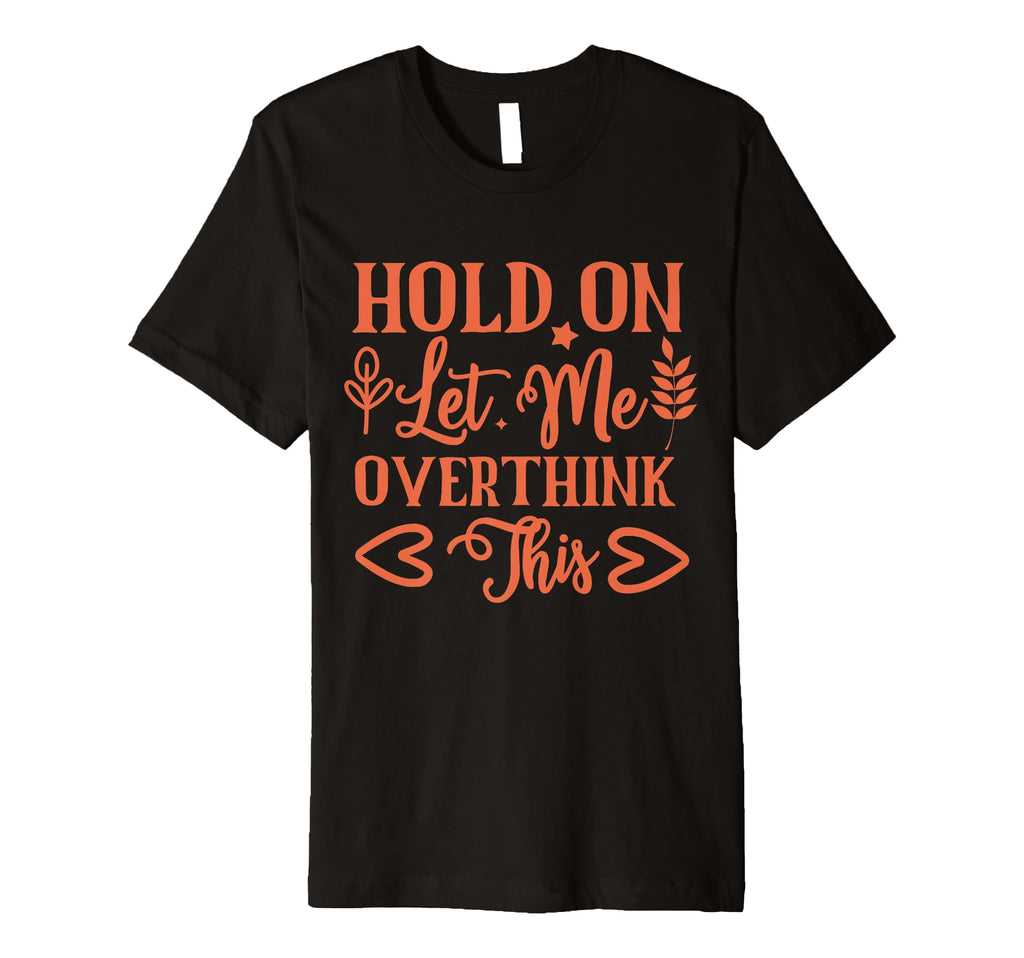 Funny Health Hold Let Me Overthink Funny T-Shirt - Graphic Print Men Women - T-Shirt, Sweatshirt, Hoodie