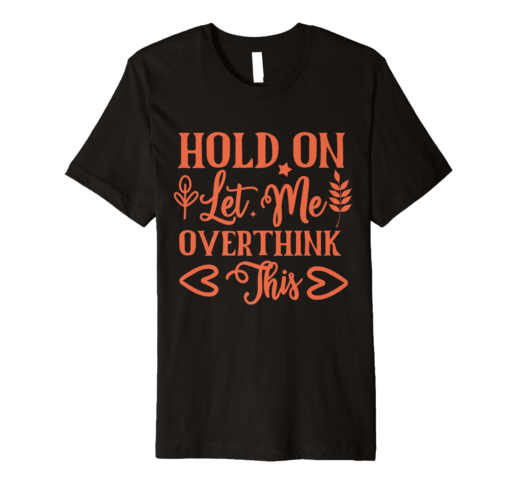 Funny Health Hold Let Me Overthink Funny T-Shirt - Graphic Print Men Women - T-Shirt, Sweatshirt, Hoodie