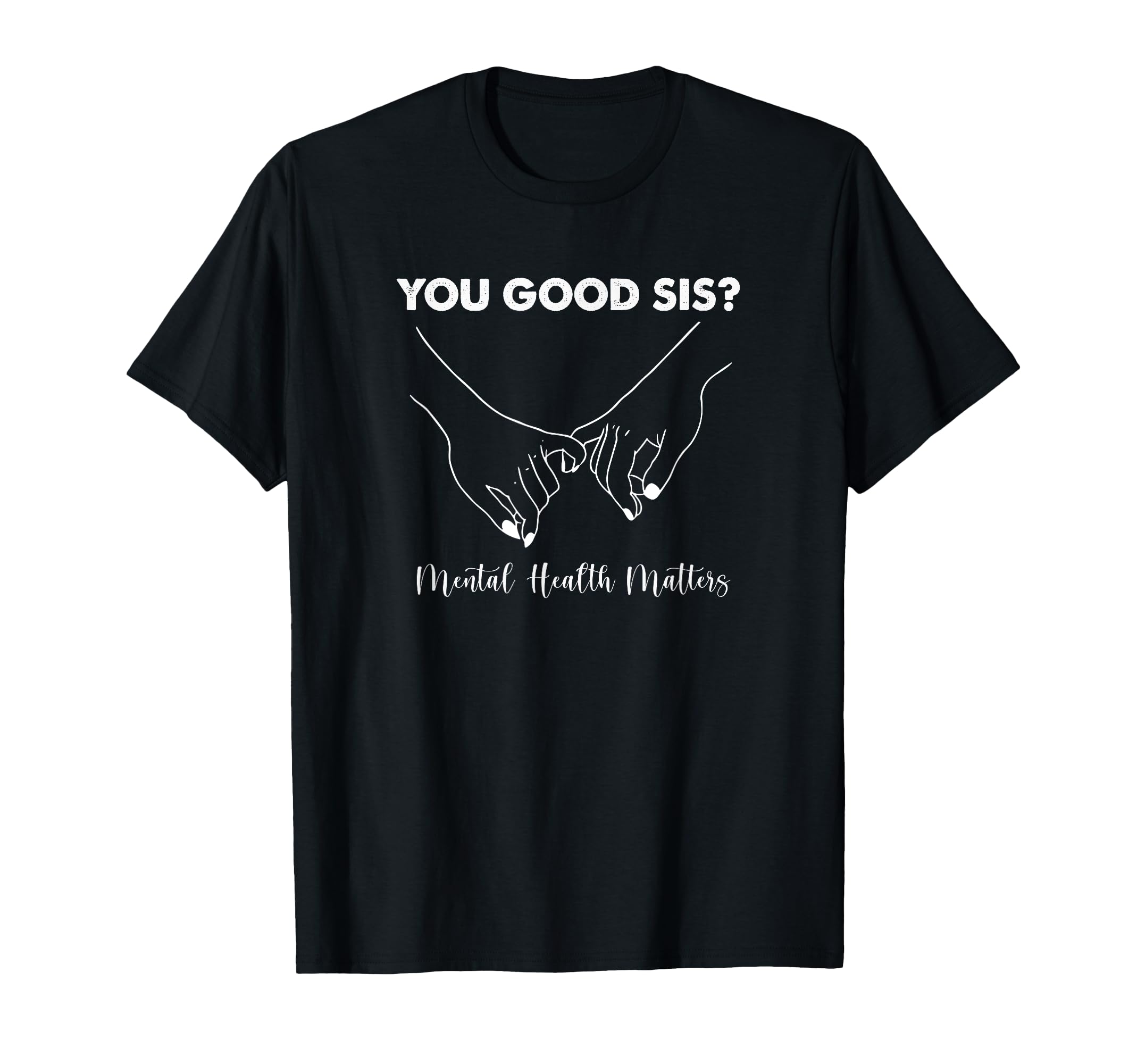 Womens You Good Sis Mental Health T-Shirt - Unique Graphic for Adults - T-Shirt, Sweatshirt, Hoodie