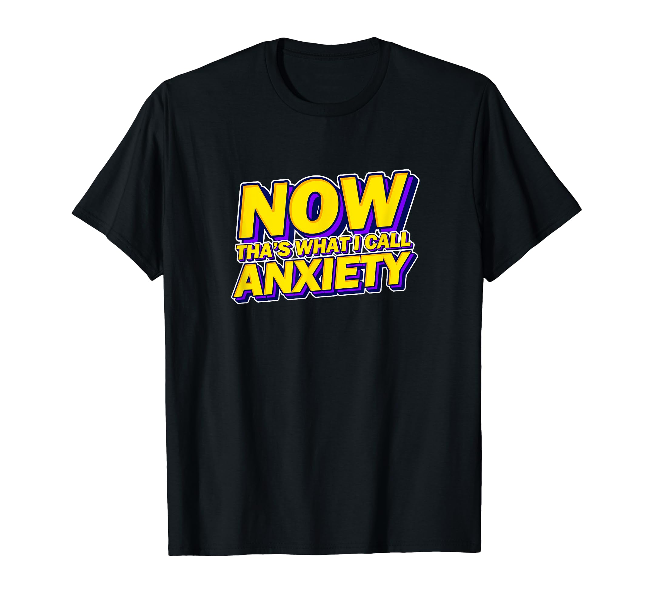 Now Thats What I Call Anxiety Mental Health T-Shirt - Trendy Graphic Unisex - T-Shirt, Sweatshirt, Hoodie