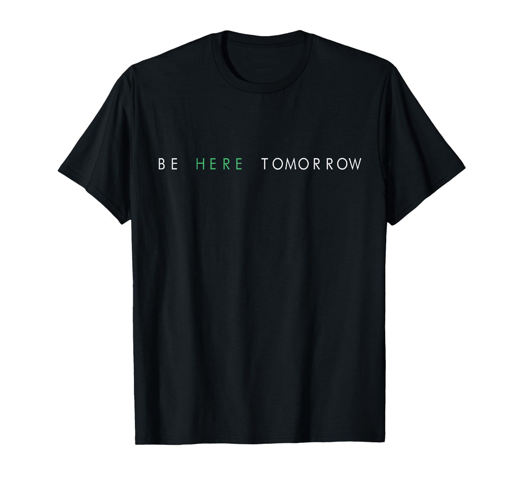 Be Here Tomorrow You Matter Mental T-Shirt - Unique Graphic Men Women - T-Shirt, Sweatshirt, Hoodie