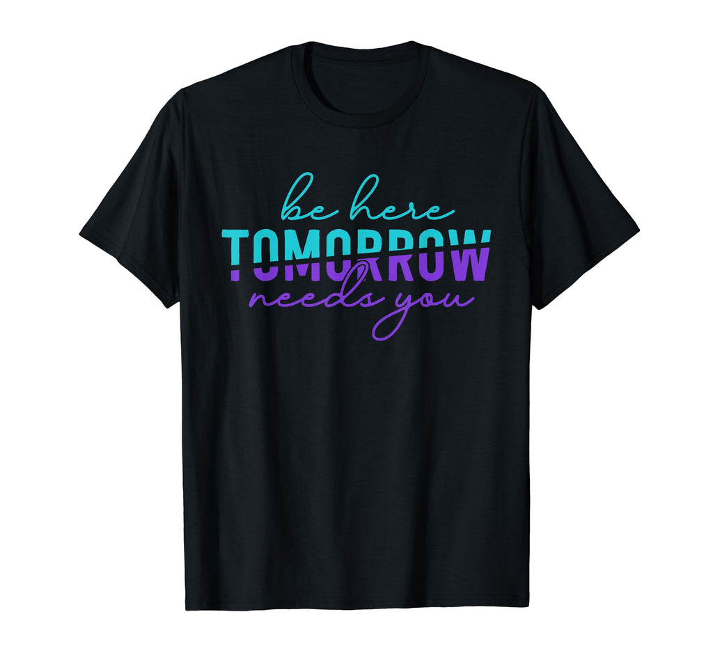 Be Here Tomorrow Suicide T-Shirt - Casual Everyday Wear Men Women - T-Shirt, Sweatshirt, Hoodie