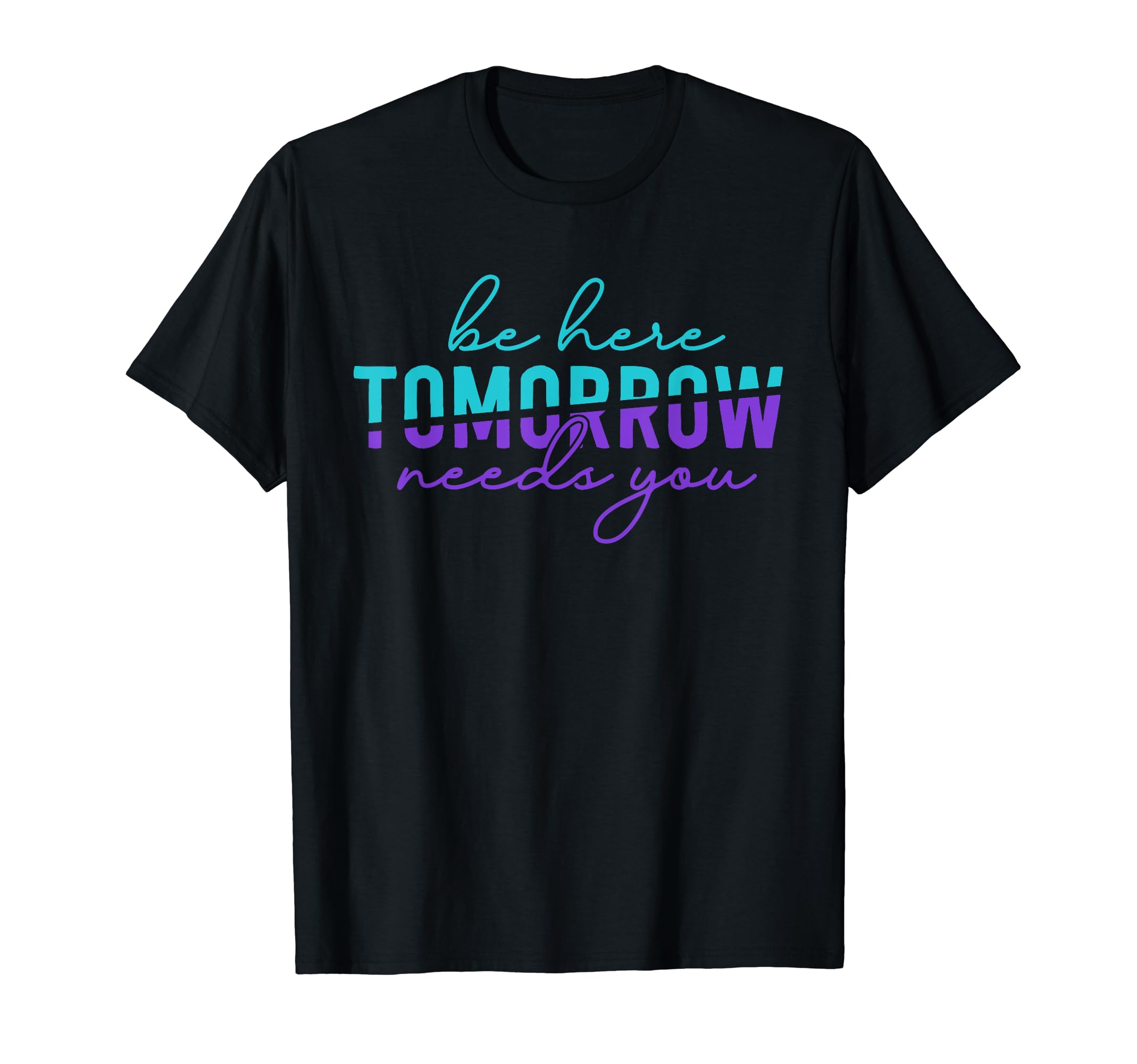 Be Here Tomorrow Suicide T-Shirt - Casual Everyday Wear Men Women - T-Shirt, Sweatshirt, Hoodie