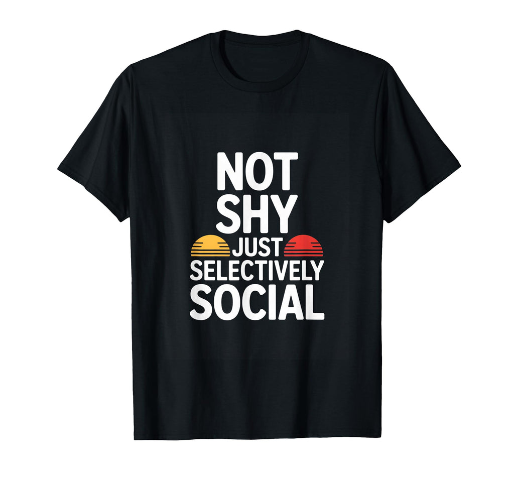 Not Shy Just Selectively Social T-Shirt - Fun Novelty Design for Adults - T-Shirt, Sweatshirt, Hoodie
