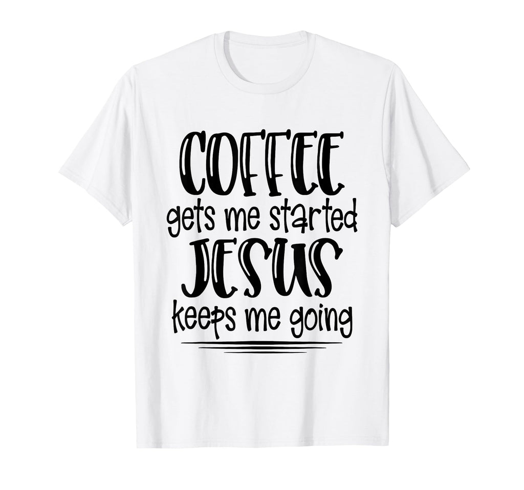 Coffee Gets Me Started Jesus Keeps Me T-Shirt - Aesthetic Graphic Unisex - T-Shirt, Sweatshirt, Hoodie