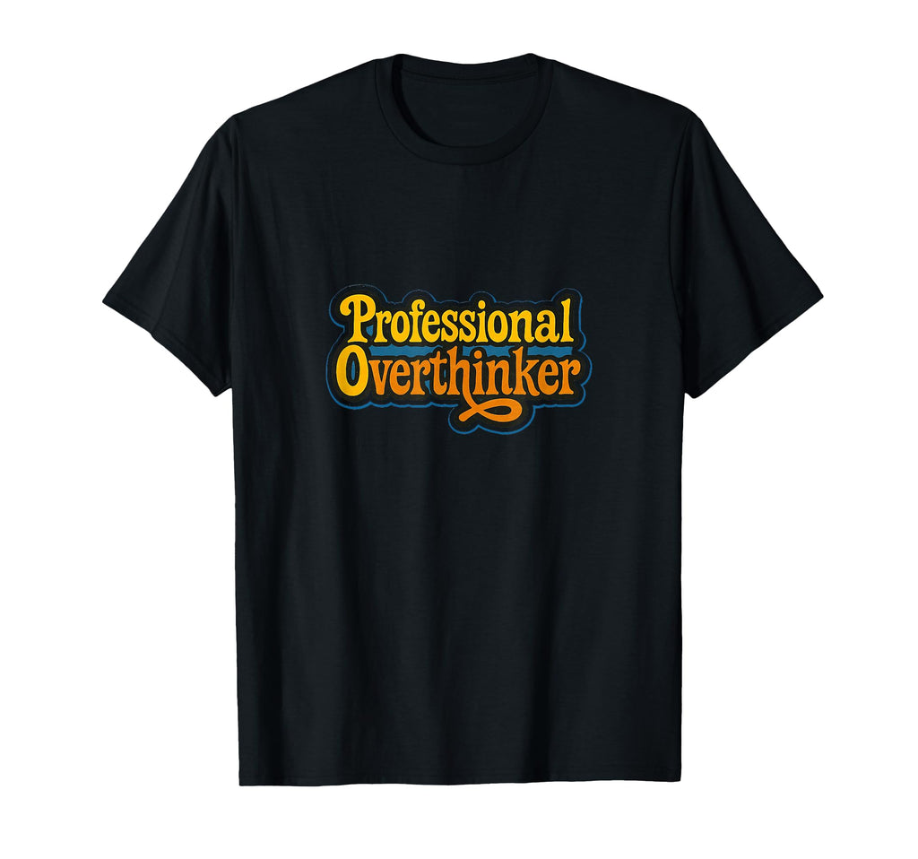 Professional Overthinker Funny Relatable T-Shirt - Novelty Apparel Unisex - T-Shirt, Sweatshirt, Hoodie