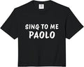 Sing to Me Paolo Funny Meme Quote Comfort Colors Crop Top Unisex T-shirt, Sweatshirt, Hoodie, Long Sleeve Tee - T-Shirt, Sweatshirt, Hoodie