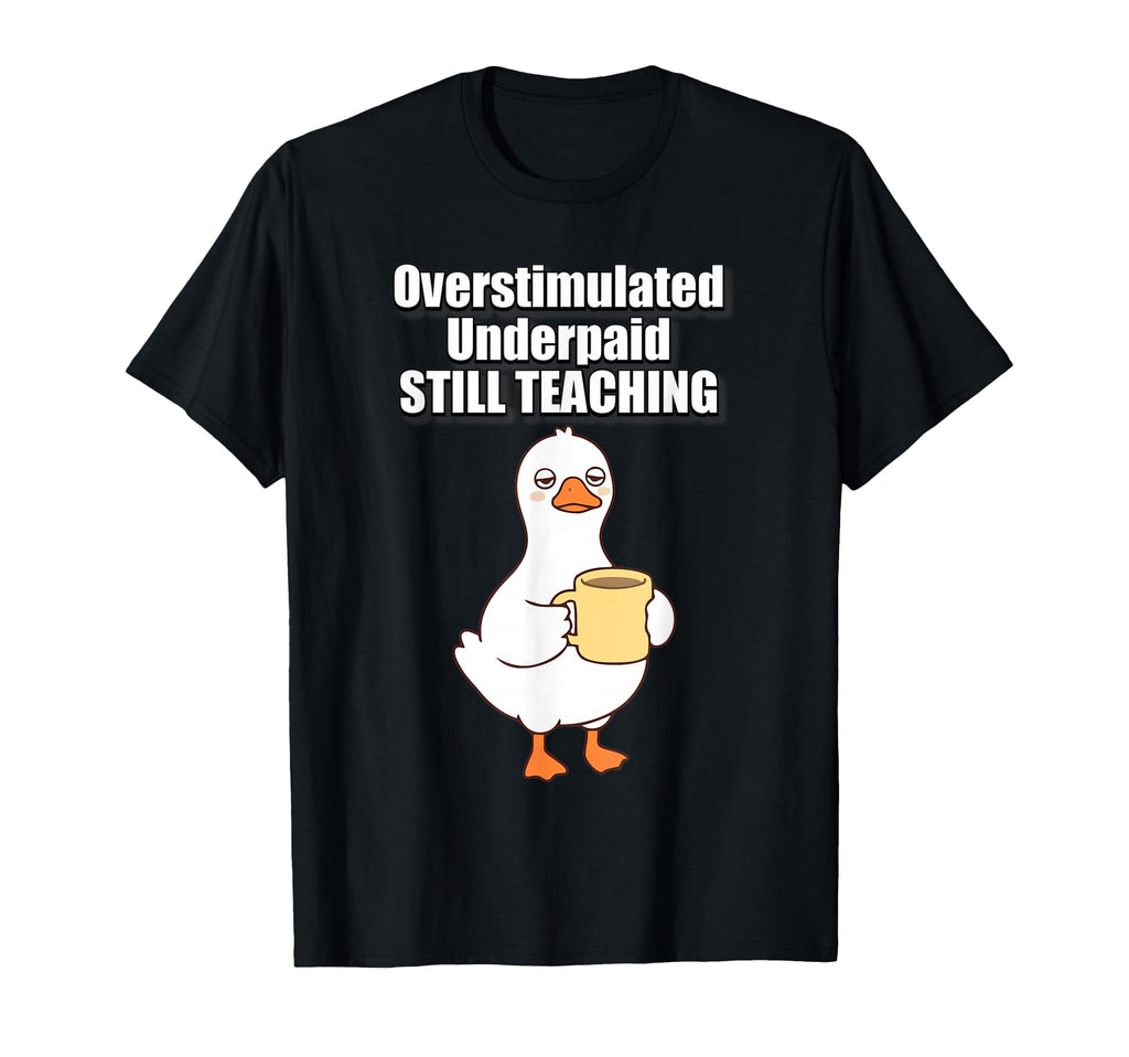 Overstimulated Underpaid Still Teaching T-Shirt - Graphic Print Unisex - T-Shirt, Sweatshirt, Hoodie