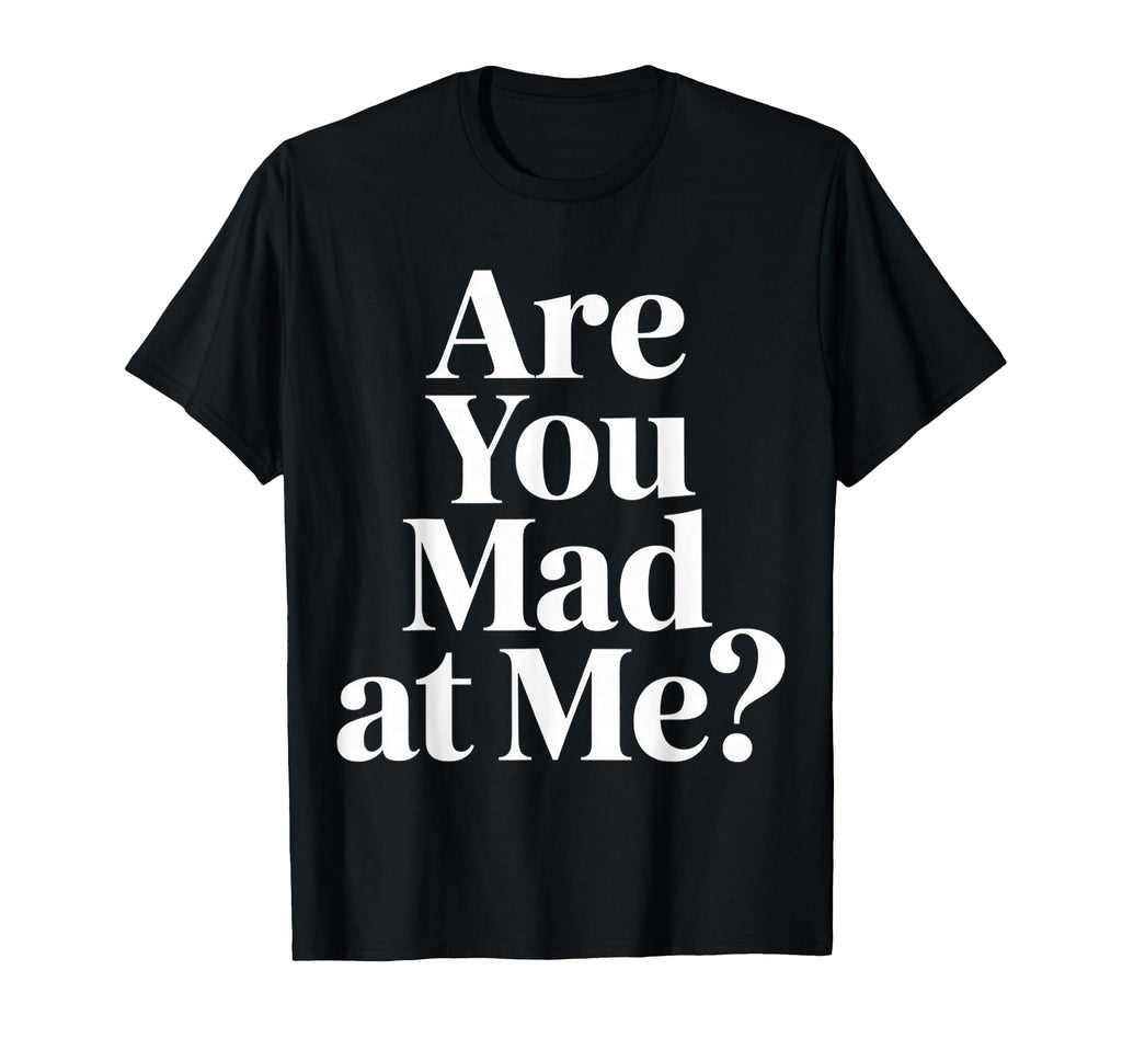 Are You Mad Me Sarcastic Mood Awkward T-Shirt - Custom Art Print Men Women - T-Shirt, Sweatshirt, Hoodie