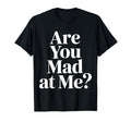 Are You Mad Me Sarcastic Mood Awkward T-Shirt - Custom Art Print Men Women - T-Shirt, Sweatshirt, Hoodie