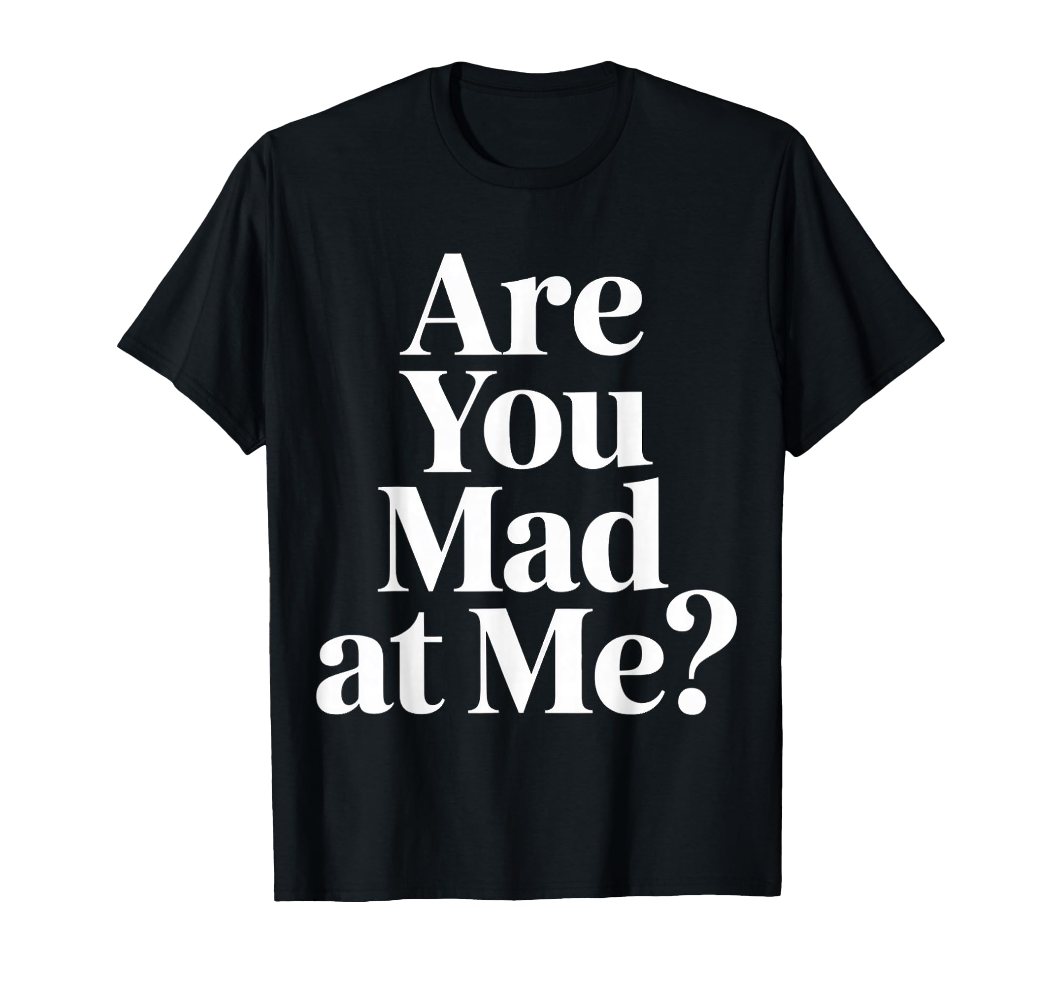 Are You Mad Me Sarcastic Mood Awkward T-Shirt - Custom Art Print Men Women - T-Shirt, Sweatshirt, Hoodie