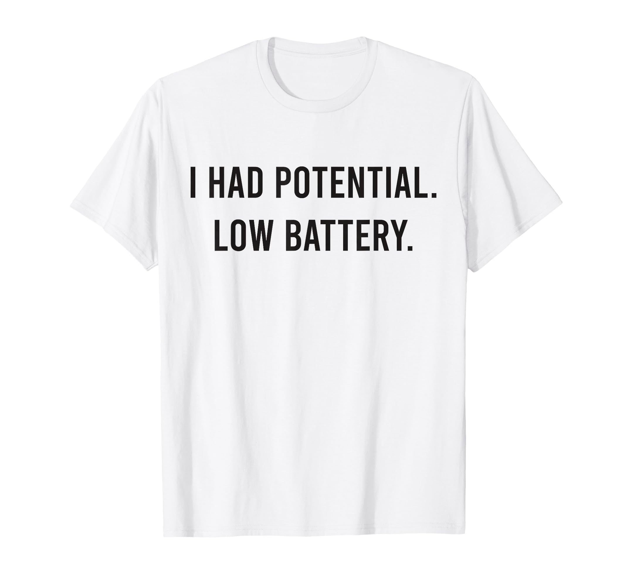I Had Potential Low Battery Funny T-Shirt - Novelty Apparel Unisex - T-Shirt, Sweatshirt, Hoodie