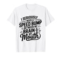 I Seriously Need Speed Bump Between T-Shirt - Fun Novelty Design Men Women - T-Shirt, Sweatshirt, Hoodie