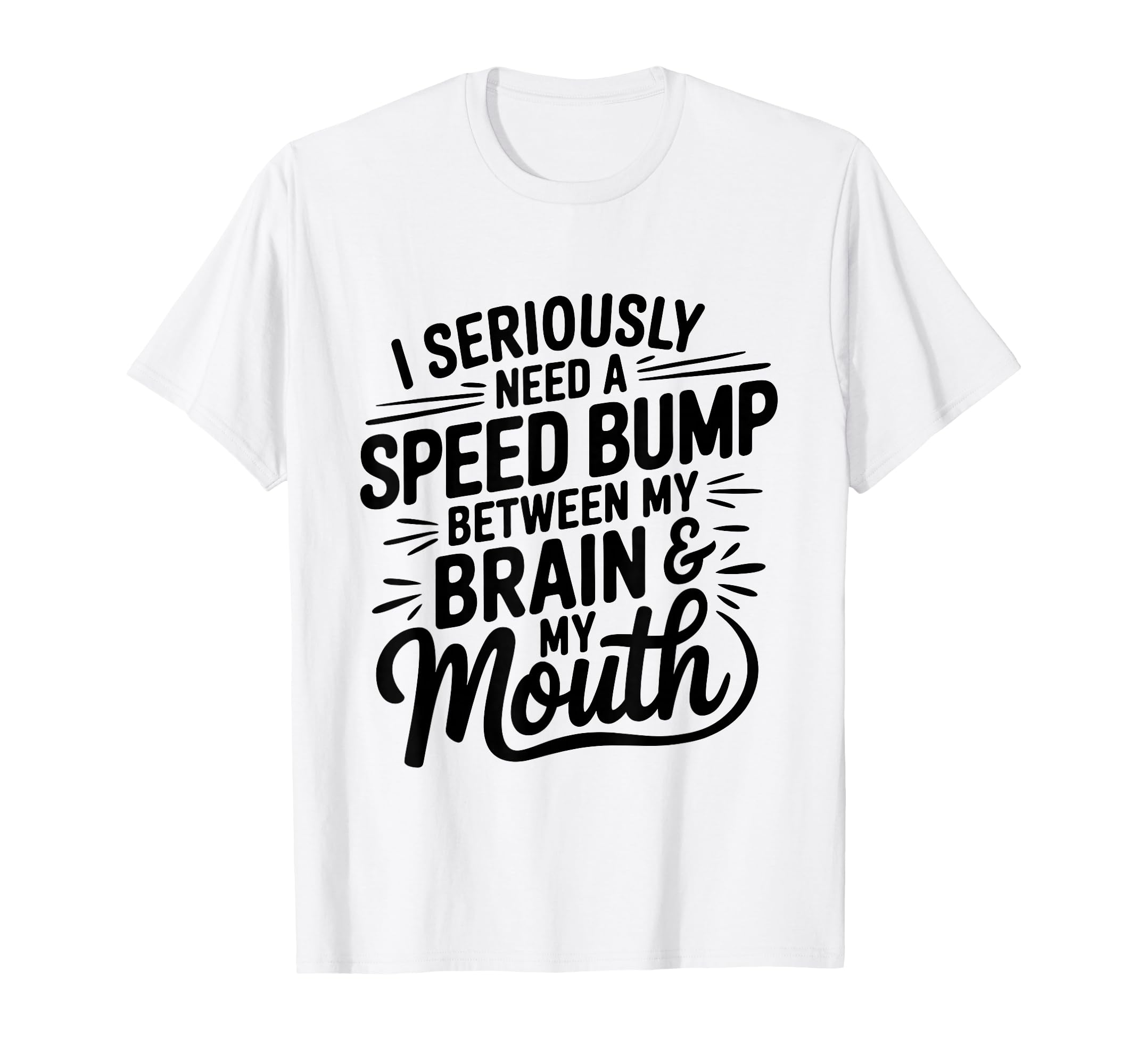 I Seriously Need Speed Bump Between T-Shirt - Fun Novelty Design Men Women - T-Shirt, Sweatshirt, Hoodie
