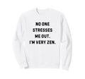 No One Stresses Me Out Im Very Zen Sweatshirt - Fun Novelty Design Unisex - T-Shirt, Sweatshirt, Hoodie