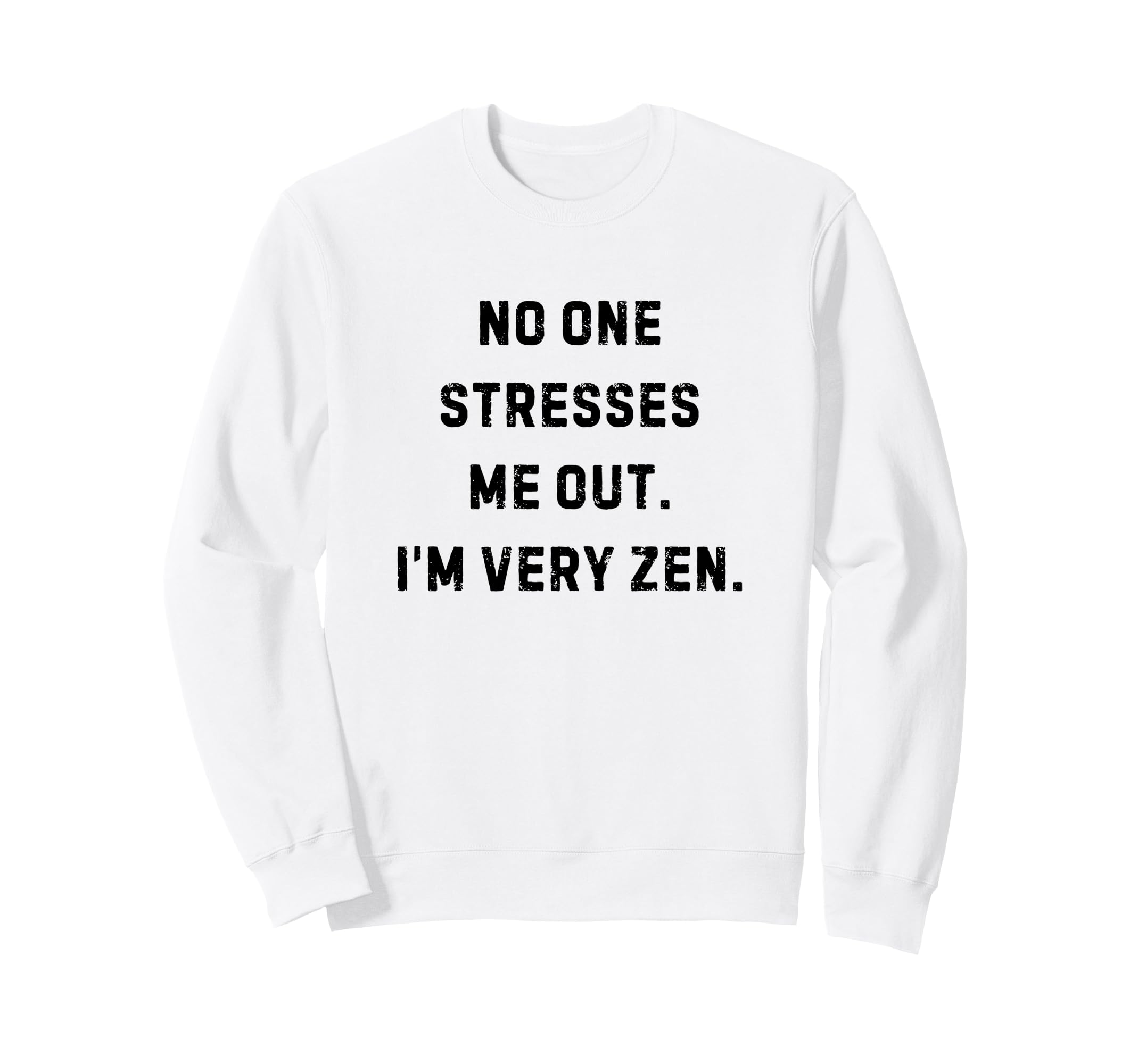 No One Stresses Me Out Im Very Zen Sweatshirt - Fun Novelty Design Unisex - T-Shirt, Sweatshirt, Hoodie