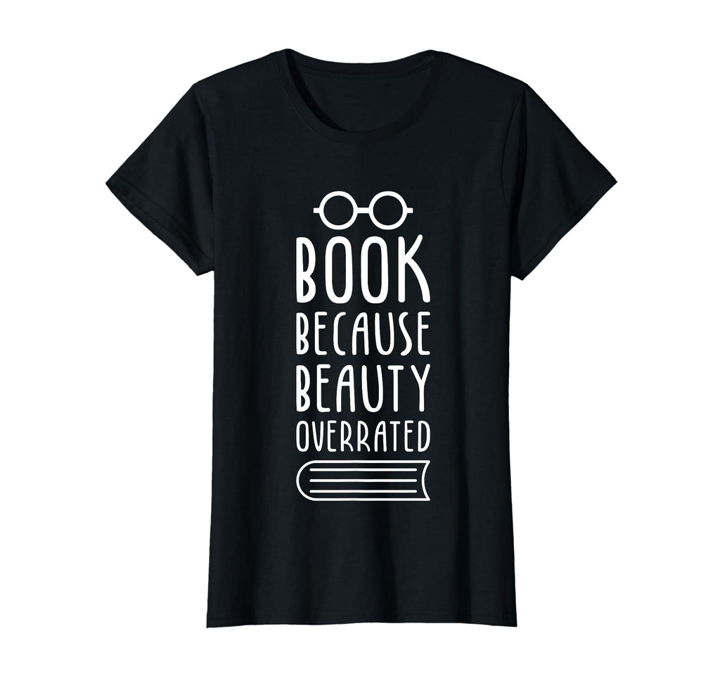 Book Because Beauty Is Overrated T-Shirt - Casual Everyday Wear Unisex - T-Shirt, Sweatshirt, Hoodie