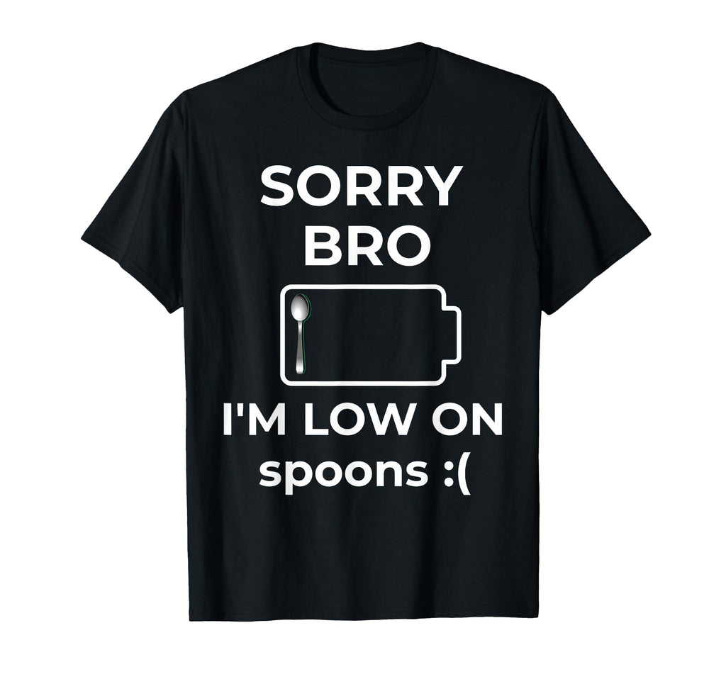 Sorry Bro Im Low Spoons Funny Spoon T-Shirt - Trendy Graphic Men Women - T-Shirt, Sweatshirt, Hoodie