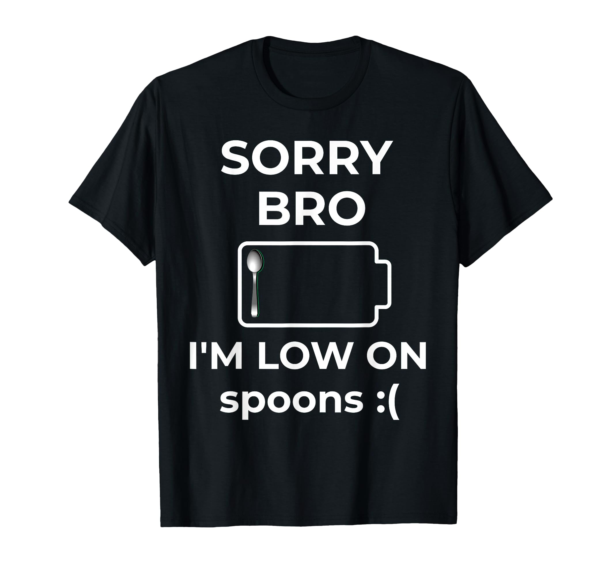 Sorry Bro Im Low Spoons Funny Spoon T-Shirt - Trendy Graphic Men Women - T-Shirt, Sweatshirt, Hoodie