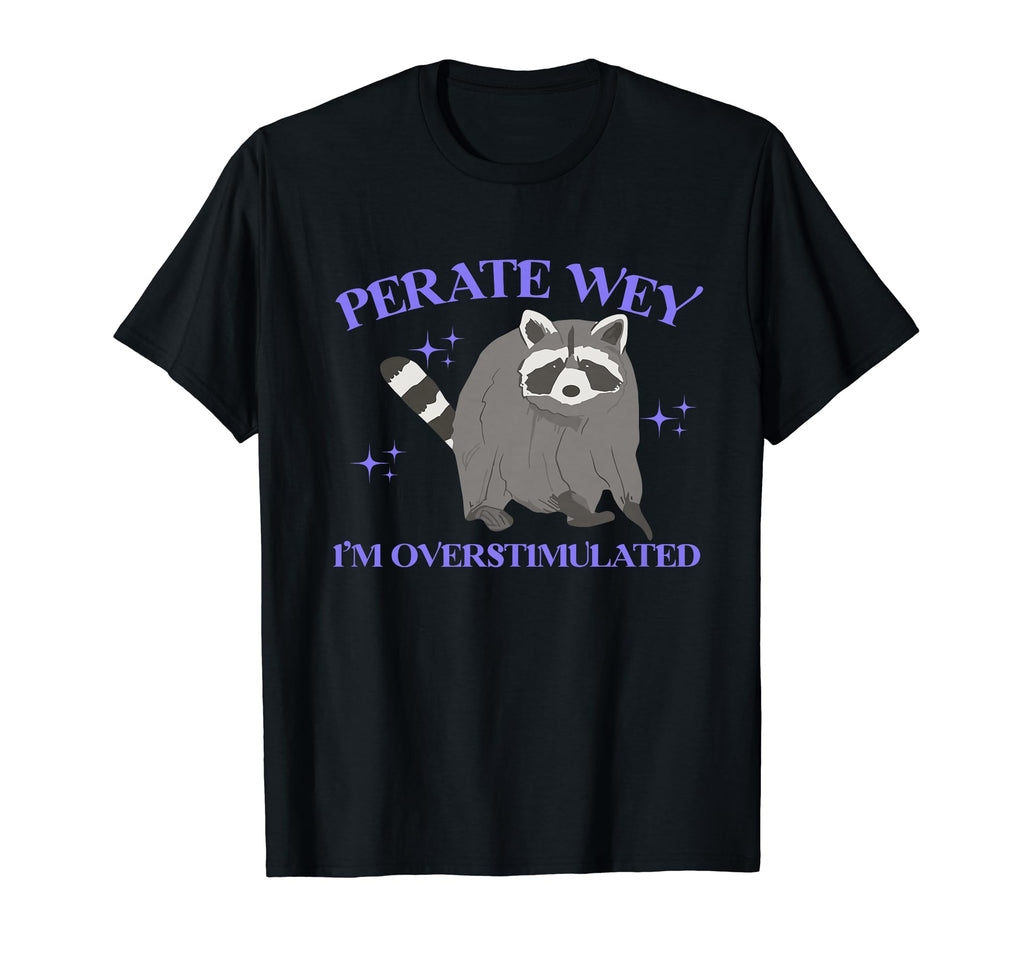 Perate Wey Im Overstimulated Meme Funny T-Shirt - Graphic Print for Adults - T-Shirt, Sweatshirt, Hoodie