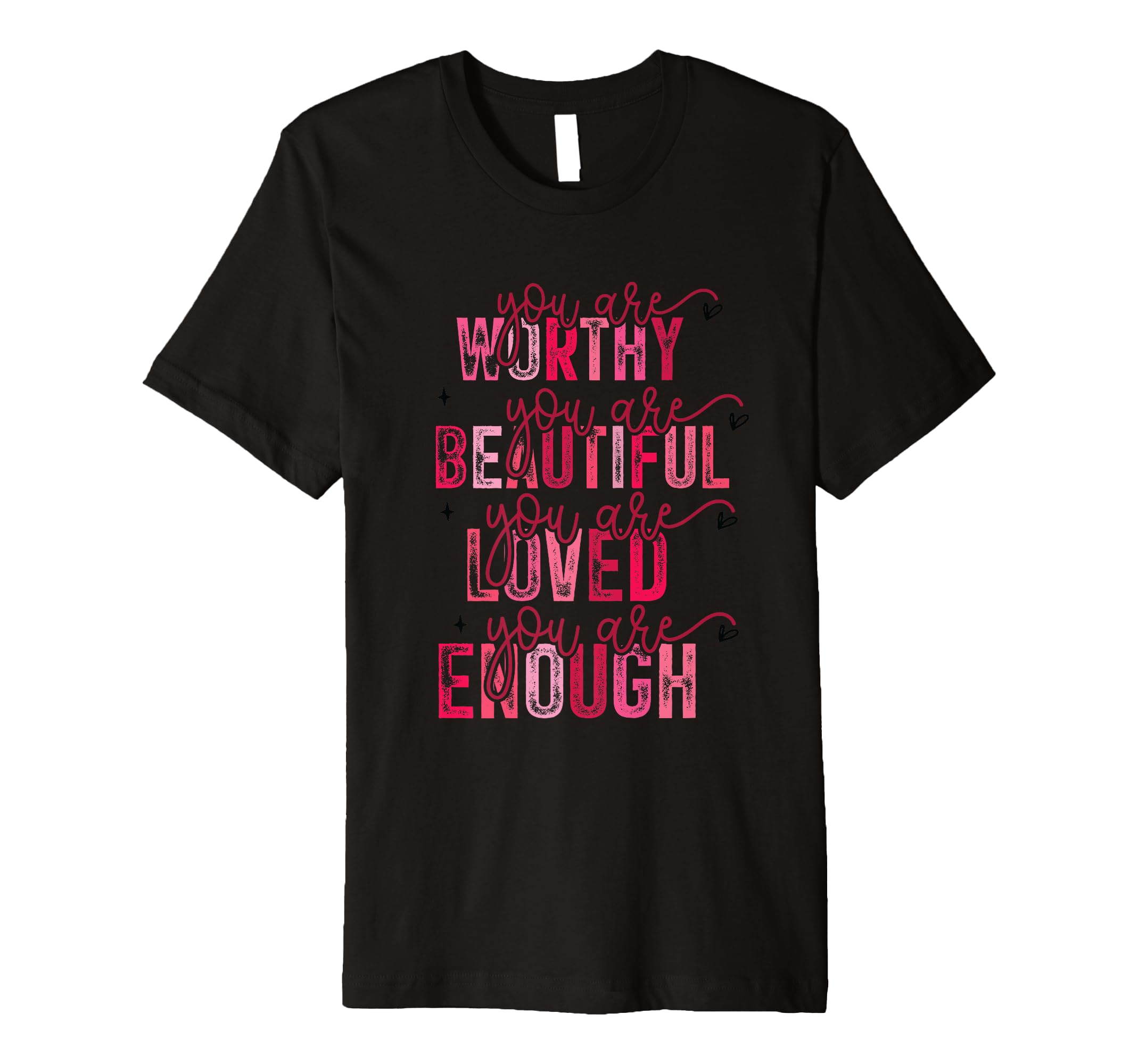 You Are Worthy Beautiful Loved You Are T-Shirt - Minimalist Print Unisex - T-Shirt, Sweatshirt, Hoodie