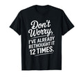 Dont Worry Ive Rethought It 12 Times T-Shirt - Casual Everyday Wear Unisex - T-Shirt, Sweatshirt, Hoodie