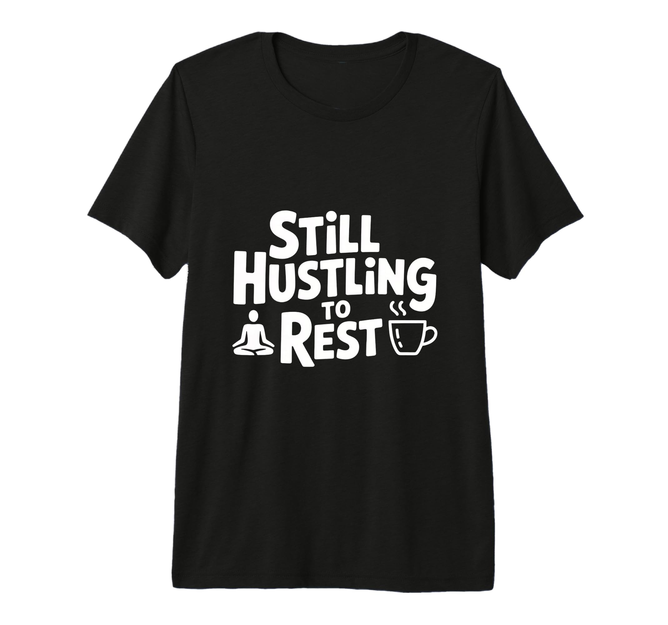 Still Hustling To Rest Mindfulness T-Shirt - Fun Novelty Design for Adults - T-Shirt, Sweatshirt, Hoodie