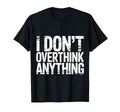 I Dont Overthink Anything T-Shirt - Casual Everyday Wear for Adults - T-Shirt, Sweatshirt, Hoodie