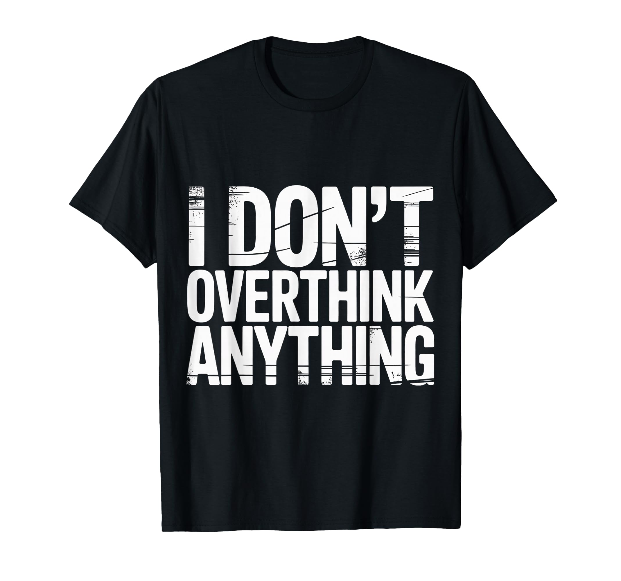 I Dont Overthink Anything T-Shirt - Casual Everyday Wear for Adults - T-Shirt, Sweatshirt, Hoodie