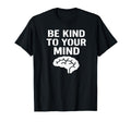 Be Kind To Your Mind Mental Health T-Shirt - Minimalist Print Unisex - T-Shirt, Sweatshirt, Hoodie