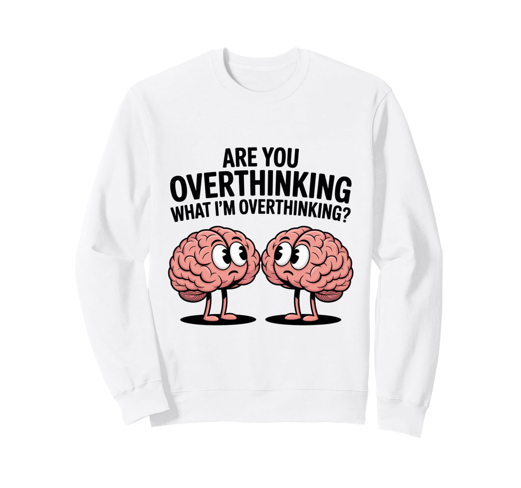 Are You Overthinking What Im Sweatshirt - Graphic Print for Adults - T-Shirt, Sweatshirt, Hoodie