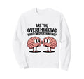 Are You Overthinking What Im Sweatshirt - Graphic Print for Adults - T-Shirt, Sweatshirt, Hoodie