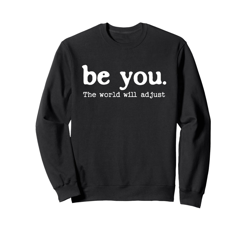 Positive Inspirational Message Be Sweatshirt - Custom Art Print Men Women - T-Shirt, Sweatshirt, Hoodie