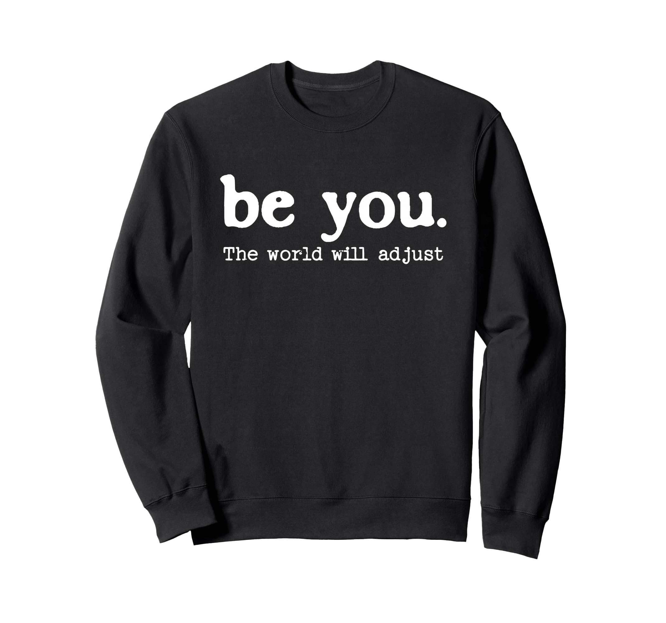 Positive Inspirational Message Be Sweatshirt - Custom Art Print Men Women - T-Shirt, Sweatshirt, Hoodie