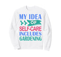 Funny Gardener Plant My Self Care Sweatshirt - Custom Art Print Men Women - T-Shirt, Sweatshirt, Hoodie