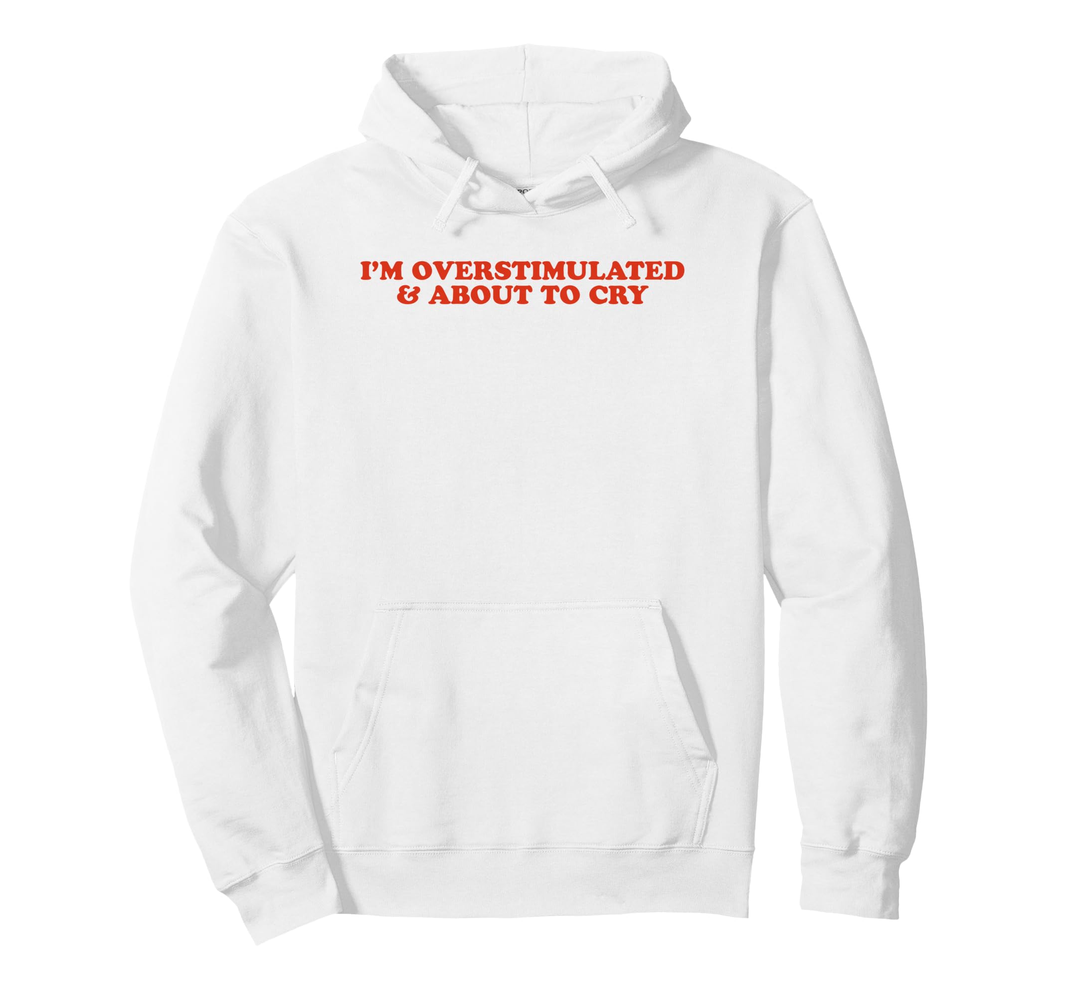 Im Overstimulated And About To Cry Funny Hoodie - Trendy Graphic Unisex - T-Shirt, Sweatshirt, Hoodie
