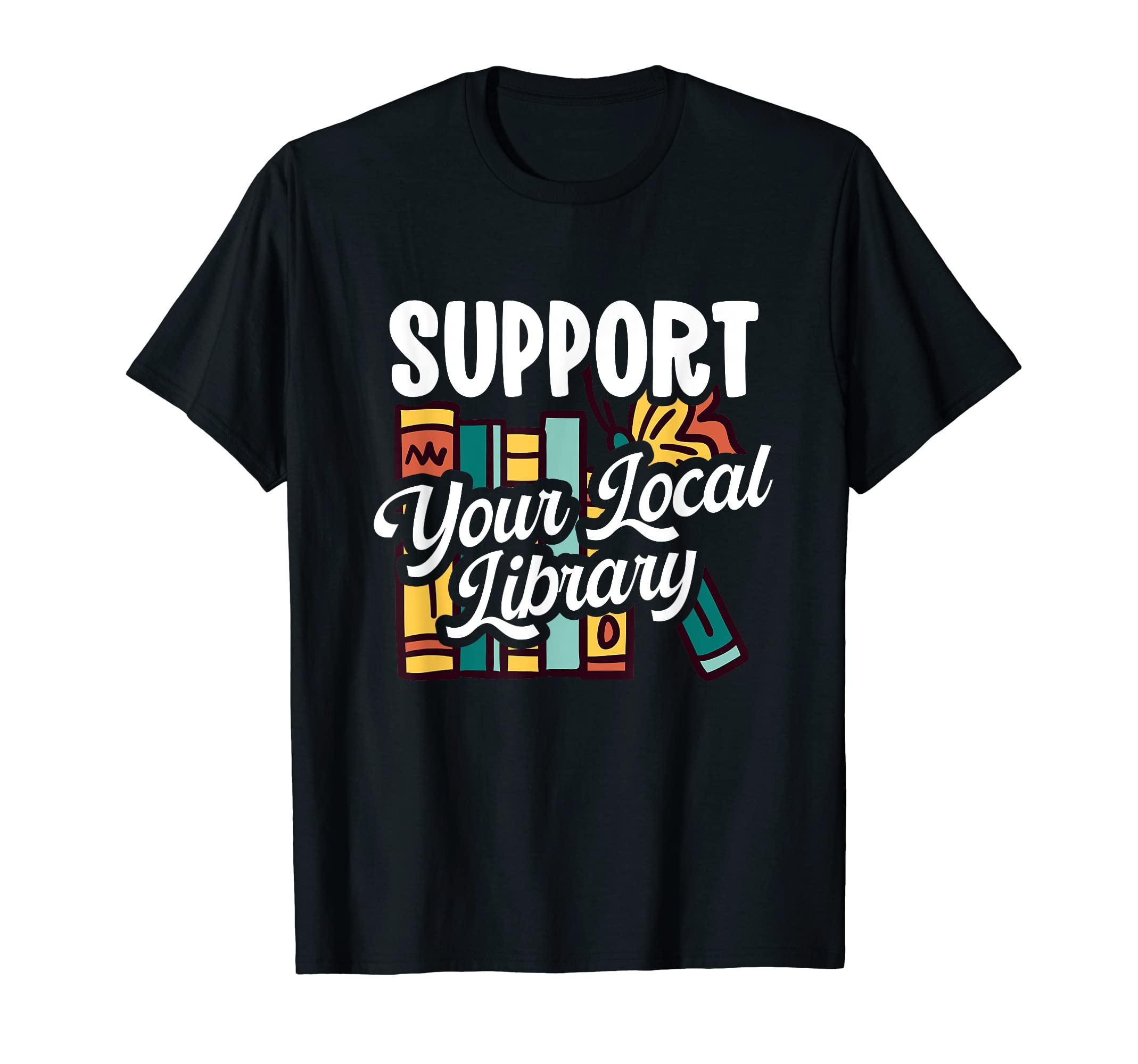 Support Your Local Library Librarian T-Shirt - Unique Graphic Unisex - T-Shirt, Sweatshirt, Hoodie