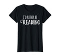 Rather Be Reading Book Reader Funny T-Shirt - Fun Novelty Design Men Women - T-Shirt, Sweatshirt, Hoodie