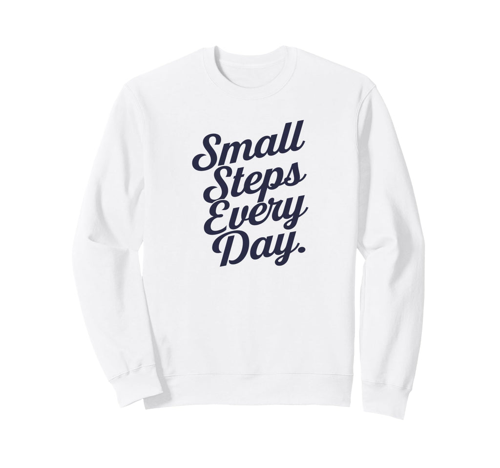 Small Steps Every Day Sweatshirt - Minimalist Print Men Women - T-Shirt, Sweatshirt, Hoodie