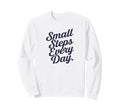 Small Steps Every Day Sweatshirt - Minimalist Print Men Women - T-Shirt, Sweatshirt, Hoodie