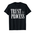 Trust Process Trust Your Process T-Shirt - Fun Novelty Design Unisex - T-Shirt, Sweatshirt, Hoodie