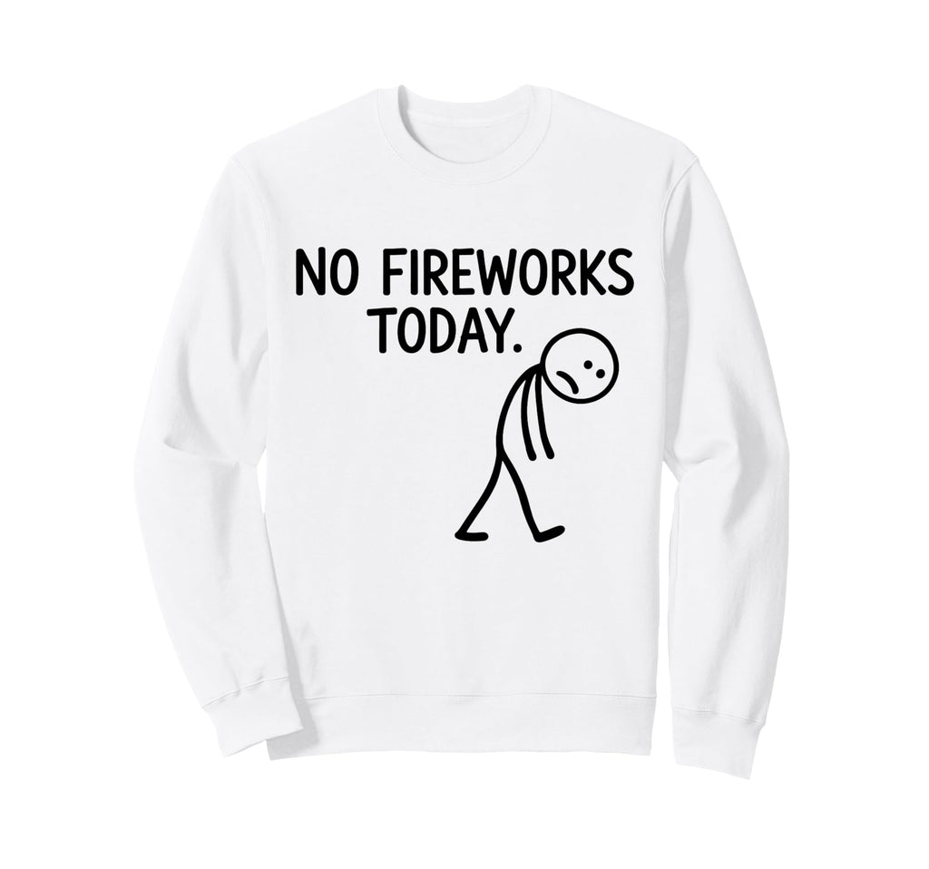 No Fireworks Today Funny July 4 New Sweatshirt - Aesthetic Graphic Unisex - T-Shirt, Sweatshirt, Hoodie
