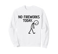 No Fireworks Today Funny July 4 New Sweatshirt - Aesthetic Graphic Unisex - T-Shirt, Sweatshirt, Hoodie