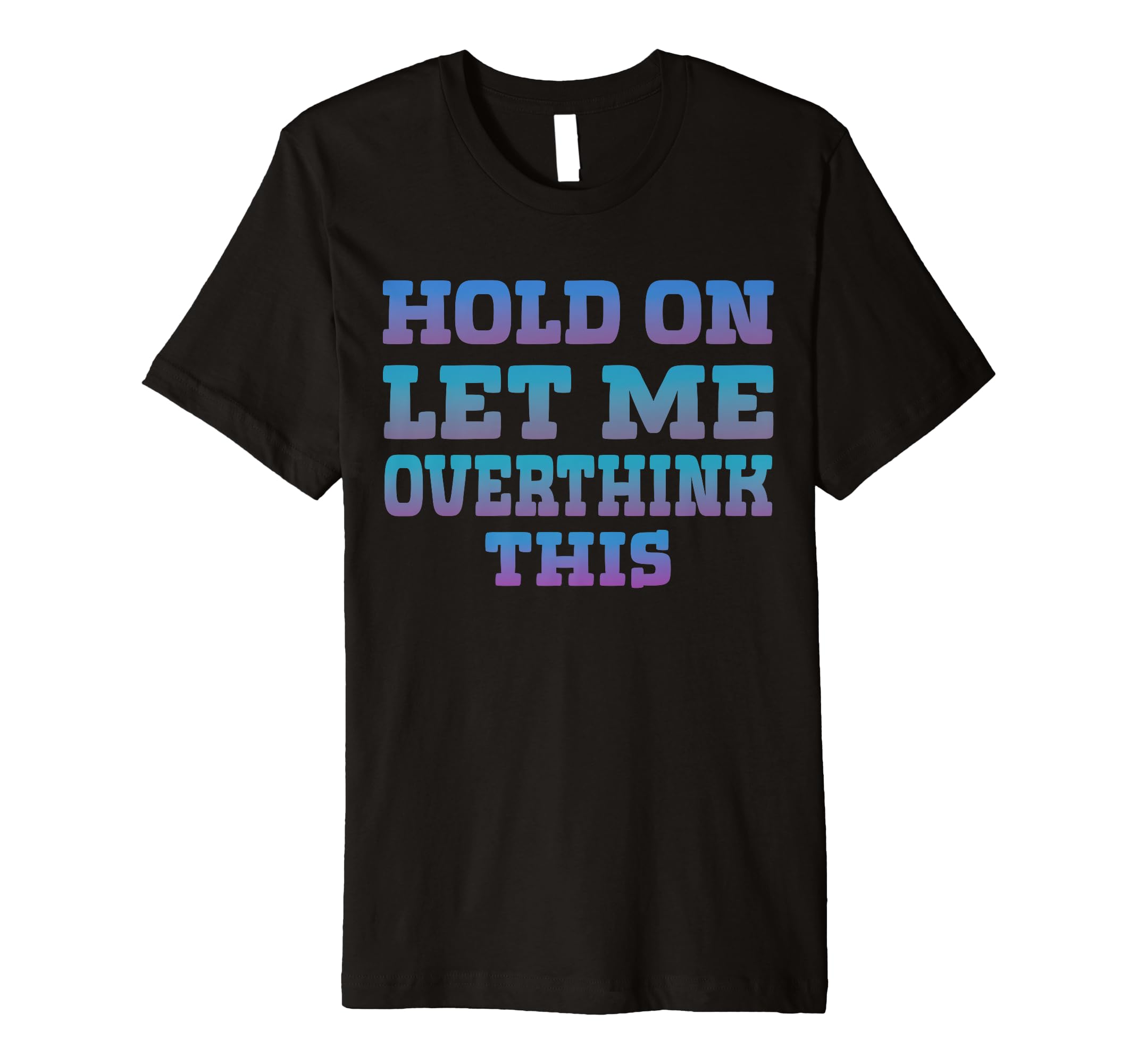 Hold Let Me Overthink This Overthinking T-Shirt - Aesthetic Graphic Unisex - T-Shirt, Sweatshirt, Hoodie