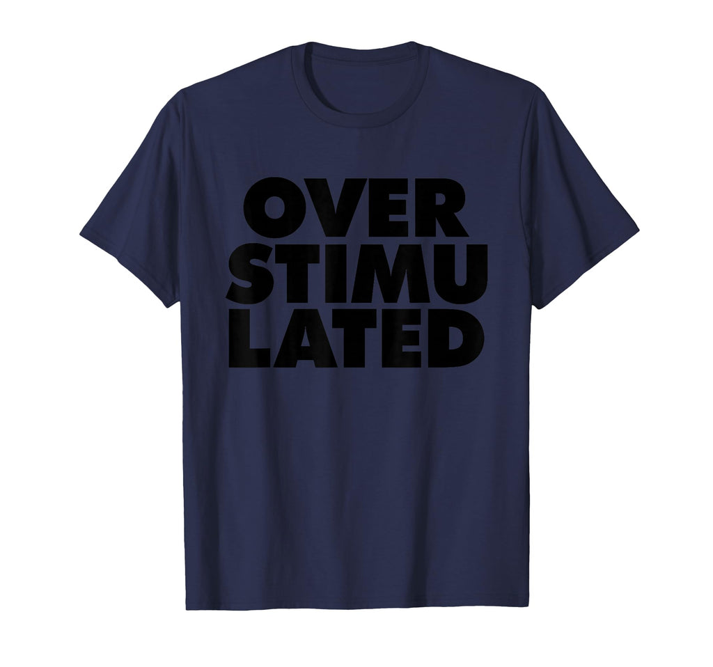Overstimulated T-Shirt - Graphic Print Men Women - T-Shirt, Sweatshirt, Hoodie