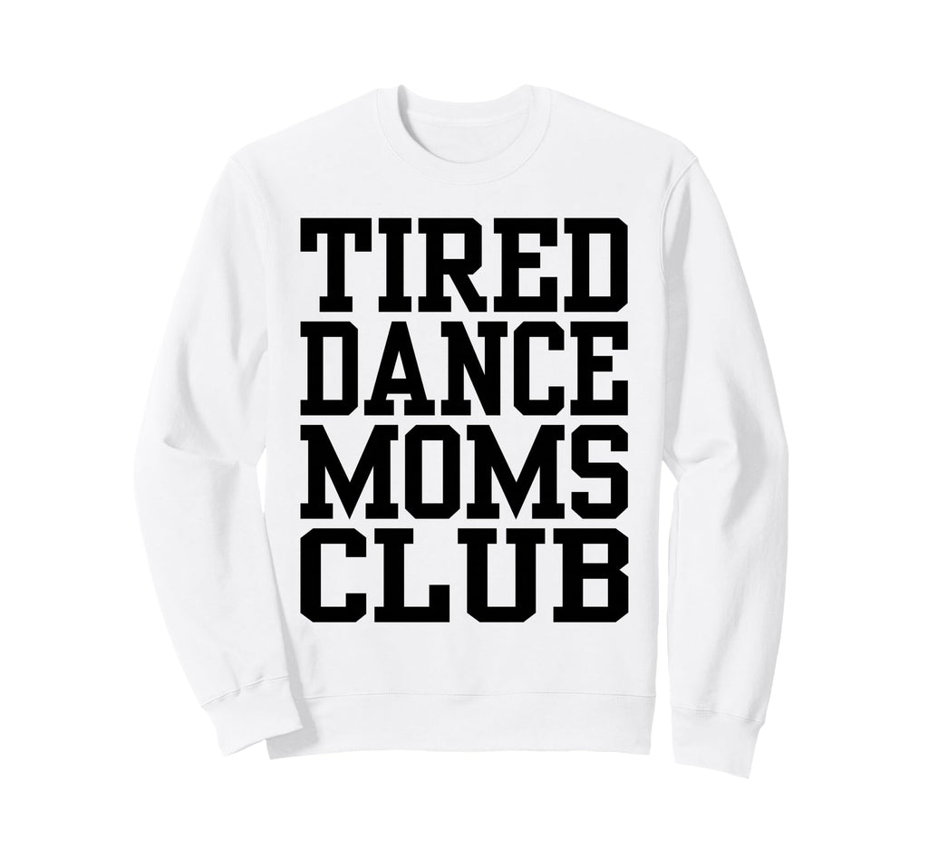 Tired Dance Moms Club Funny Sweatshirt - Aesthetic Graphic Unisex - T-Shirt, Sweatshirt, Hoodie