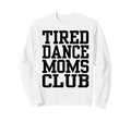 Tired Dance Moms Club Funny Sweatshirt - Aesthetic Graphic Unisex - T-Shirt, Sweatshirt, Hoodie