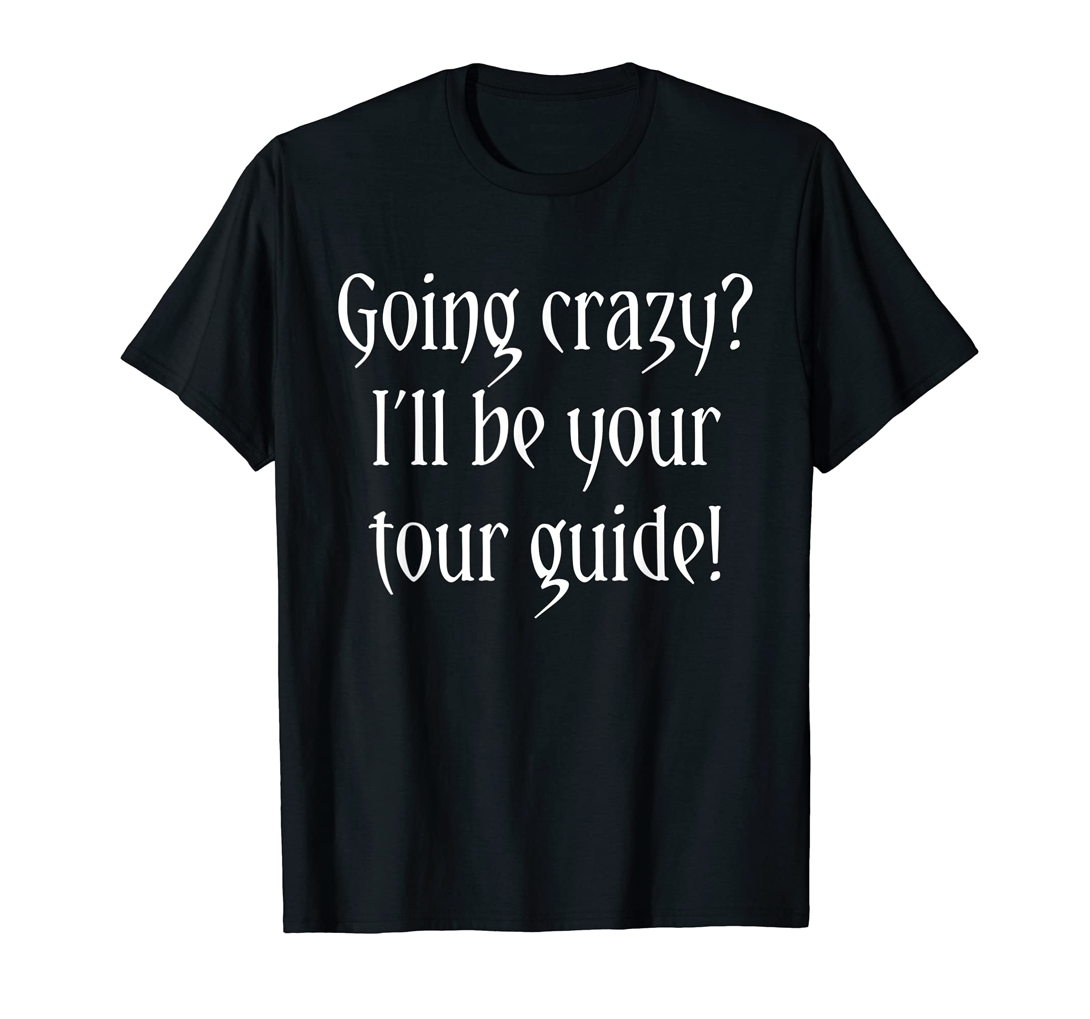 Going Crazy Ill Be Your Tour Guide Mental T-Shirt - Graphic Print Unisex - T-Shirt, Sweatshirt, Hoodie