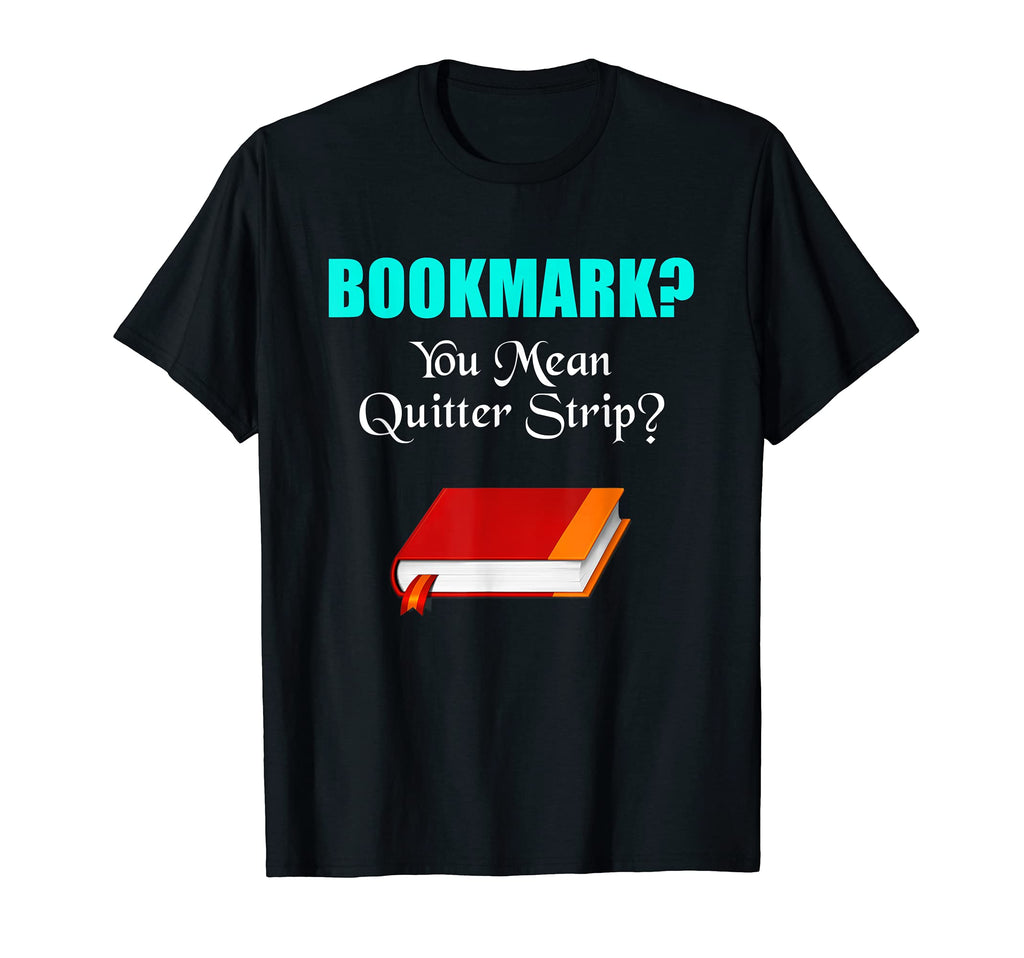 Bookmark You Mean Quitter Strip Funny Book T-Shirt - Graphic Print Unisex - T-Shirt, Sweatshirt, Hoodie