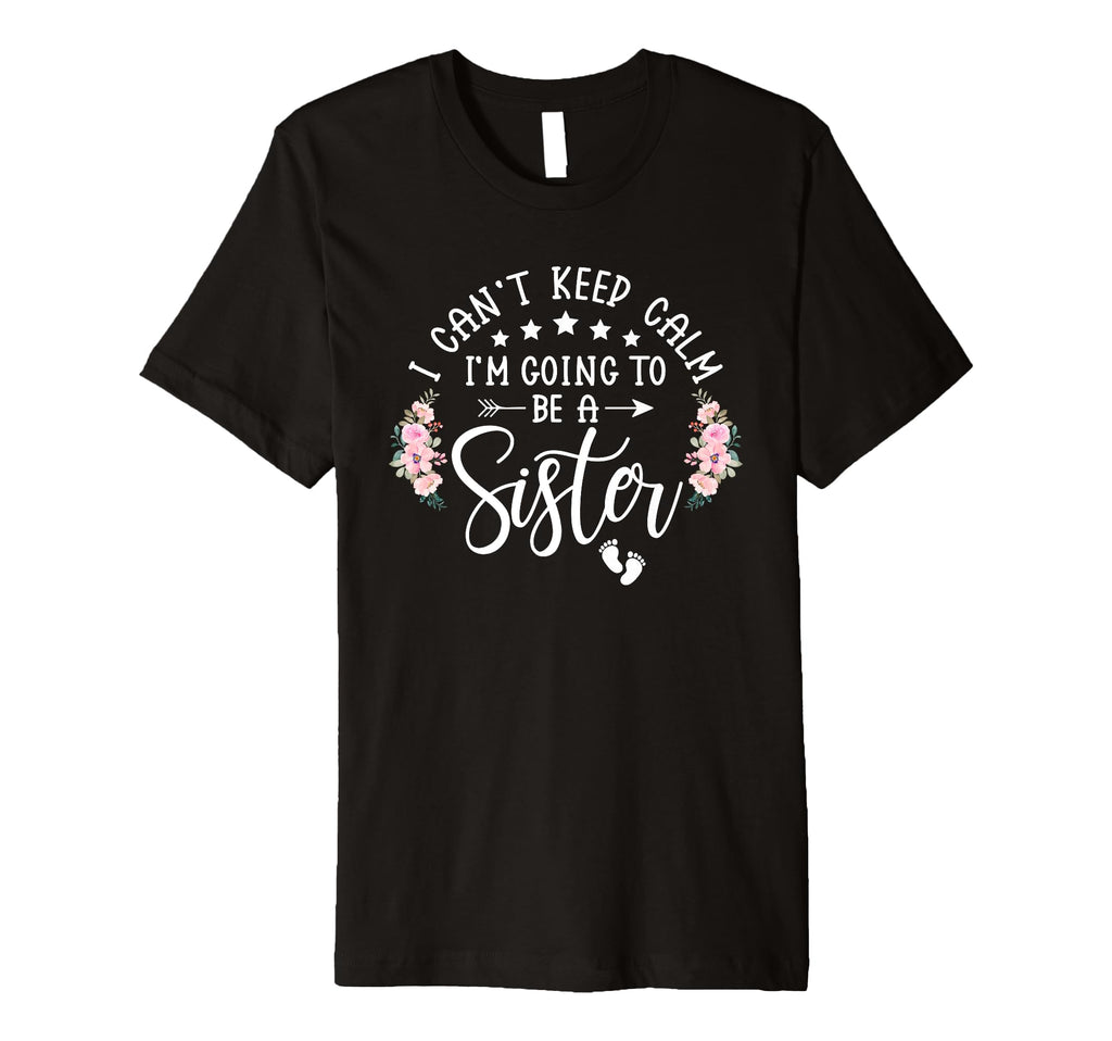 I Cant Keep Calm Im Going To Be Sister T-Shirt - Novelty Apparel Unisex - T-Shirt, Sweatshirt, Hoodie